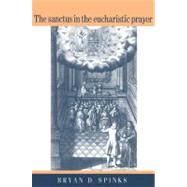 The Sanctus in the Eucharistic Prayer by Bryan D. Spinks, 9780521526623