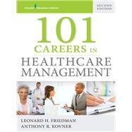 101 Careers in Healthcare Management by Friedman, Leonard H., Ph.D.; Kovner, Anthony R., Ph.D., 9780826166623