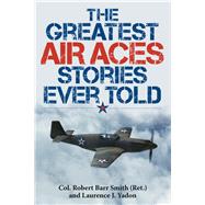 The Greatest Air Aces Stories Ever Told by Smith, Col. Robert Barr,; Yadon, Laurence J.,, 9781493026623