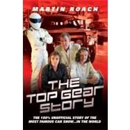 The Top Gear Story The 100% Unofficial Story of the Most Famous Car Show . . . In the World by Roach, Martin, 9781857826623