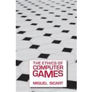 The Ethics of Computer Games by Sicart, Miguel, 9780262516624