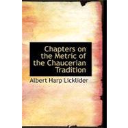Chapters on the Metric of the Chaucerian Tradition by Licklider, Albert Harp, 9780554596624