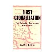 First Globalization The Eurasian Exchange, 1500-1800 by Gunn, Geoffrey C., 9780742526624
