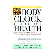 The Body Clock Guide to Better Health How to Use your Body's Natural Clock to Fight Illness and Achieve Maximum Health by Smolensky, Michael; Lamberg, Lynne, 9780805056624