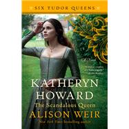 Katheryn Howard, The Scandalous Queen A Novel by Weir, Alison, 9781101966624