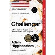 Challenger A True Story of Heroism and Disaster on the Edge of Space by Higginbotham, Adam, 9781982176624