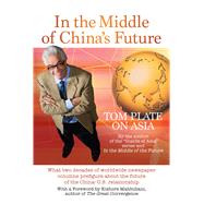In The Middle Of Chinas Future What Two Decades of Worldwide Newspaper Columns Prefigure About the Future of the China-U.S. Relationship by Mahbubani, Kishore, 9789814516624