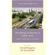 The Making of Miracles in Indian States Andhra Pradesh, Bihar, and Gujarat by Panagariya, Arvind; Rao, M. Govinda, 9780190236625