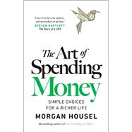 The Art of Spending Money Simple Choices for a Richer Life by Housel, Morgan, 9780593716625