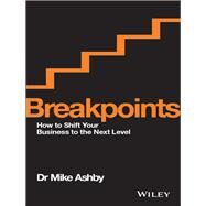 Breakpoints How to Shift Your Business to the Next Level by Ashby, Mike, 9780730326625