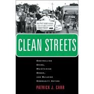 Clean Streets : Controlling Crime, Maintaining Order, and Building Community Activism by Carr, Patrick J., 9780814716625