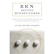 Zen beyond Mindfulness Using Buddhist and Modern Psychology for Transformational Practice by Harris, Jules Shuzen; O'Hara, Pat Enkyo, 9781611806625