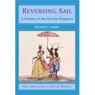 Reversing Sail: A History of the African Diaspora by Michael A. Gomez, 9780521806626
