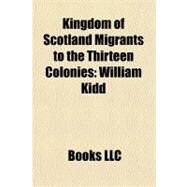 Kingdom of Scotland Migrants to the Thirteen Colonies : William Kidd by , 9781156326626