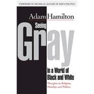 Seeing Gray in a World of Black and White by Hamilton, Adam, 9781426766626