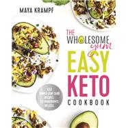 The Wholesome Yum Easy Keto Cookbook 100 Simple Low Carb Recipes. 10 Ingredients or Less by Krampf, Maya, 9781984826626