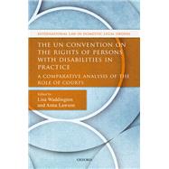 The UN Convention on the Rights of Persons with Disabilities in Practice A Comparative Analysis of the Role of Courts by Waddington, Lisa; Lawson, Anna, 9780198786627