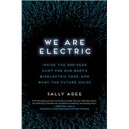 We Are Electric Inside the 200-Year Hunt for Our Body's Bioelectric Code, and What the Future Holds by Adee, Sally, 9780306826627