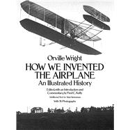 How We Invented the Airplane An Illustrated History by Wright, Orville, 9780486256627