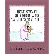 There Was an Old Biddy Who Swallowed a Kitty by Bowers, Brian Scott, 9781523776627