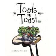 Toads on Toast by Bailey, Linda; Jack, Colin, 9781554536627