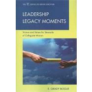 Leadership Legacy Moments Visions and Values for Stewards of Collegiate Mission by Bogue, Grady E., 9781607096627