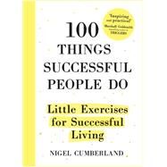 100 Things Successful People Do Little Exercises for Successful Living by Cumberland, Nigel, 9781857886627