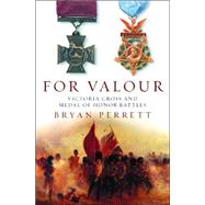 For Valour : Victoria Cross and Medal of Honor Battles by Perrett, Bryan, 9780297846628