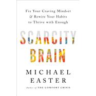 Scarcity Brain Fix Your Craving Mindset and Rewire Your Habits to Thrive with Enough by Easter, Michael, 9780593236628