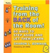 Training From the Back of the Room! 65 Ways to Step Aside and Let Them Learn by Bowman, Sharon L., 9780787996628