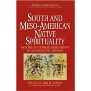 South and Meso-American Native Spirituality From the Cult of the Feathered Serpent to the Theology of Liberation by Gossen, Gary H.; Leon-Portilla, Miguel, 9780824516628