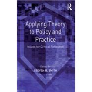 Applying Theory to Policy and Practice: Issues for Critical Reflection by Smith,Steven R., 9781138276628
