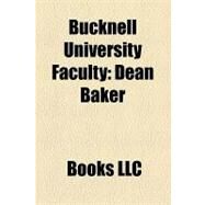 Bucknell University Faculty : Dean Baker, Berhanu Nega, Nicole Cooley, G. Dennis O'brien, Shara Mccallum, Leo P. Ribuffo, Frances D. Fergusson by , 9781156236628