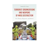 Terrorist Organizations and Weapons of Mass Destruction U.S. Threats, Responses, and Policies by Cook, Alethia H., 9781442276628