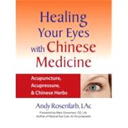 Healing Your Eyes with Chinese Medicine Acupuncture, Acupressure, & Chinese Herbs by Rosenfarb, Andy; Grossman, Marc, 9781556436628