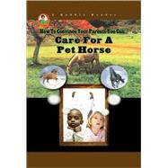 How To Convince Your Parents You Can... Care for a Pet Horse by O'neal, Claire, 9781584156628