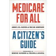 Medicare for All A Citizen's Guide by El-Sayed, Abdul; Johnson, Micah; Sanders, Bernie; Jayapal, Pramila, 9780190056629