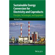 Sustainable Energy Conversion for Electricity and Coproducts Principles, Technologies, and Equipment by Rao, Ashok, 9781118396629
