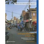 Leveraging Urbanization in South Asia Managing Spatial Transformation for Prosperity and Livability by Ellis, Peter; Roberts, Mark, 9781464806629