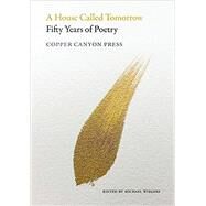 A House Called Tomorrow: Fifty Years of Poetry from Copper Canyon by Wiegers, Michael, 9781556596629