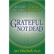 Grateful, Not Dead by Mitchell, Art, Ph.d., 9781642796629