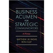Business Acumen for Strategic Communicators by Matthew W. Ragas; Ron Culp, 9781838676629