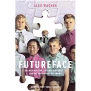 Futureface (Adapted for Young Readers) A Family Mystery, a Search for Identity, and the Truth About Belonging by Wagner, Alex, 9781984896629