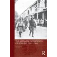 The Japanese Occupation of Borneo, 1941-45 by Ooi; Keat Gin, 9780415456630