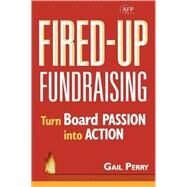 Fired-Up Fundraising Turn Board Passion Into Action by Perry, Gail A., 9780470116630