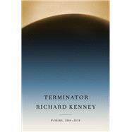 Terminator Poems, 2008-2018 by Kenney, Richard, 9780525656630