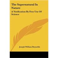 The Supernatural in Nature: A Verification by Free Use of Science by Reynolds, Joseph William, 9781425496630