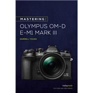 Mastering the Olympus Om-d E-m1 Mark III by Young, Darrell, 9781681986630