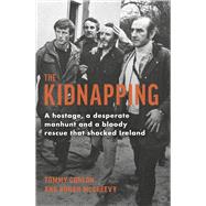 The Kidnapping A hostage, a desperate manhunt and a bloody rescue that shocked Ireland by Conlon, Tommy, 9781844886630