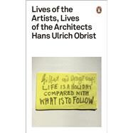 Lives of the Artists, Lives of the Architects by Obrist, Hans Ulrich, 9780141976631